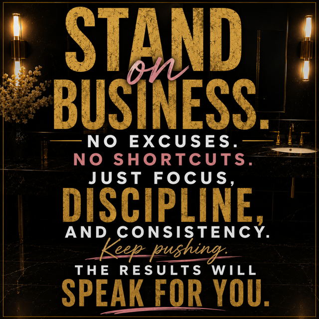 Stand on business with focus discipline and consistency
